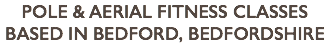 Pole & Aerial Fitness Classes based in Bedford, Bedfordshire